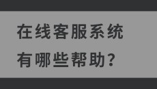 在线客服系统有哪些帮助？