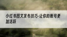 技巧-让你的账号更加活跃-小红书图文发布