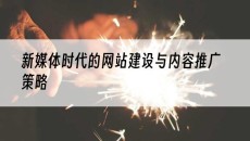 新媒体时代的网站建设与内容推广策略-网站建设推广