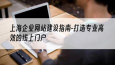 上海企业指南-打造专业*的线上门户-网站建设