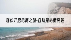 轻松开启电商之旅-新突破-自助建站