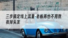 新疆三步搞定线上流量-老板再也不用熬夜掉头发-网站建设推广