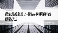 新疆把生意搬到线上-建站+快手矩阵的甜蜜打法-网站建设推广