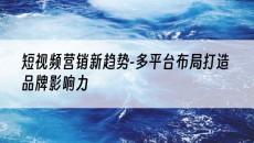 新疆短视频营销新趋势-多平台布局打造品牌影响力-抖音矩阵推广
