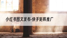 新疆-快手矩阵推广-小红书图文发布