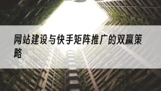 网站建设与快手矩阵推广的双赢策略-网站建设推广
